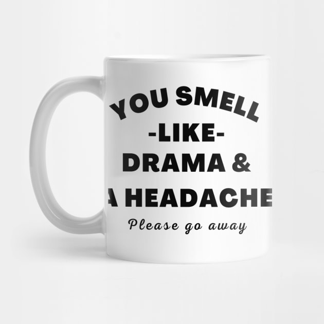 No Drama Here. You Smell Like Drama and a Headache. Please Go Away. Funny Humorous Quote. by That Cheeky Tee